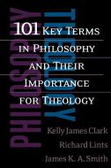 101 Key Terms in Philosophy and Their Importance for Theology di Kelly James Clark, Richard Lints, James K. A. Smith edito da Westminster John Knox Press