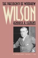 Presidency of Woodrow Wilson di Kendrick A. Clements edito da UNIV PR OF KANSAS