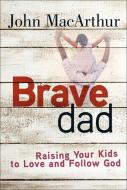 Brave Dad di John MacArthur edito da Harvest House Publishers,U.S.