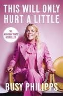 This Will Only Hurt a Little di Busy Philipps edito da Little, Brown Book Group