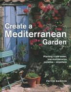 Create A Mediterranean Garden di Pattie Barron edito da Anness Publishing