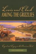 LEWIS & CLARK AMONG THE GRIZZLPB di Paul Schullery edito da Rowman and Littlefield