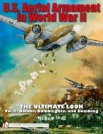 U.S. Aerial Armament in World War II - The Ultimate Look di William Wolf edito da Schiffer Publishing Ltd