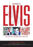 Inspired by Elvis: Art Quilts Celebrating the King di Donna Marcinkowski Desoto edito da SCHIFFER PUB LTD