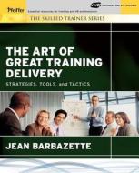 The Art Of Great Training Delivery di Jean Barbazette edito da John Wiley & Sons Inc