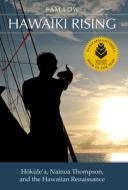 Hawaiki Rising: Hōkūle'a, Nainoa Thompson, and the Hawaiian Renaissance di Sam Low edito da UNIV OF HAWAII PR