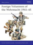 Foreign Volunteers of the Wehrmacht, 1941-45 di Carlos Caballero Jurado edito da Bloomsbury Publishing PLC