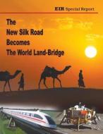 The New Silk Road Becomes The World Land-bridge di Michael Billington, Rachel Douglas edito da Eir News Service, Inc.