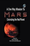 A One Way Mission To Mars di Paul Davies, Dirk Schulze-Makuch edito da Cosmology.com