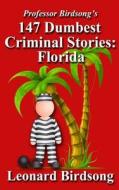 Professor Birdsong's 147 Dumbest Criminal Stories: Florida di Leonard Birdsong edito da Winghurst Publications