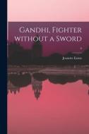 Gandhi, Fighter Without a Sword; 0 di Jeanette Eaton edito da LIGHTNING SOURCE INC