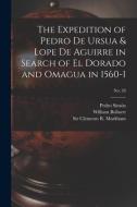The Expedition Of Pedro De Ursua & Lope De Aguirre In Search Of El Dorado And Omagua In 1560-1; No. 28 di William 1807-1876 Bollaert edito da Legare Street Press