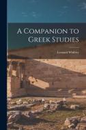 A Companion to Greek Studies di Leonard Whibley edito da LEGARE STREET PR