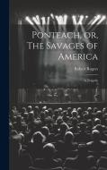 Ponteach, or, The Savages of America di Robert Rogers edito da Creative Media Partners, LLC