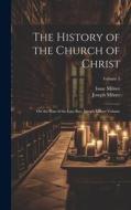 The History of the Church of Christ; On the Plan of the Late Rev. Joseph Milner Volume; Volume 3 di Joseph Milner, Isaac Milner edito da LEGARE STREET PR