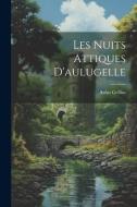 Les Nuits Attiques D'aulugelle di Aulus Gellius edito da LEGARE STREET PR
