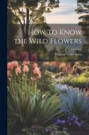 How to Know the Wild Flowers di William Starr Dana edito da LEGARE STREET PR