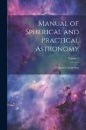 Manual of Spherical and Practical Astronomy; Volume 2 di William Chauvenet edito da LEGARE STREET PR
