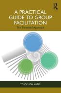 A Practical Guide To Group Facilitation di Yorck von Korff edito da Taylor & Francis Ltd