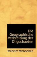 Die Geographische Verbreitung Der Oligochaeten di Wilhelm Michaelsen edito da Bibliolife, Llc
