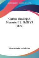 Cursus Theologici Monasterii S. Galli V3 (1670) di Monasterio De Sankt Gallen edito da Kessinger Publishing