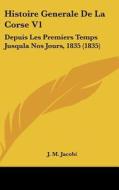 Histoire Generale de La Corse V1: Depuis Les Premiers Temps Jusqula Nos Jours, 1835 (1835) di J. M. Jacobi edito da Kessinger Publishing