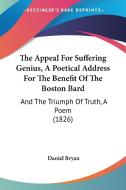 The Appeal for Suffering Genius, a Poetical Address for the Benefit of the Boston Bard: And the Triumph of Truth, a Poem (1826) di Daniel Bryan edito da Kessinger Publishing