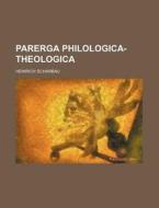 Parerga Philologica-Theologica di Heinrich Scharbau edito da Rarebooksclub.com
