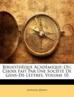 Bibliothèque Académique; Ou, Choix Fait Par Une Société De Gens-De-Lettres, Volume 10 di Antoine Sérieys edito da Nabu Press