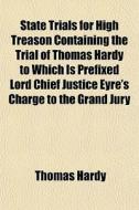 State Trials For High Treason Containing di Thomas Hardy edito da General Books