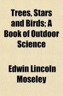 Trees, Stars And Birds; A Book Of Outdoo di Edwin Lincoln Moseley edito da General Books