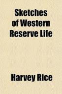 Sketches Of Western Reserve Life di Harvey Rice edito da General Books