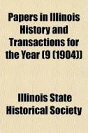 Papers In Illinois History And Transacti di Illinois State Historical Society edito da General Books