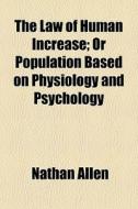 The Law Of Human Increase; Or Population di Nathan Allen edito da General Books