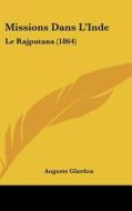 Missions Dans L'Inde: Le Rajputana (1864) di Auguste Glardon edito da Kessinger Publishing