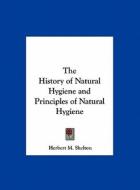The History of Natural Hygiene and Principles of Natural Hygiene di Herbert M. Shelton edito da Kessinger Publishing