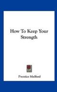 How to Keep Your Strength di Prentice Mulford edito da Kessinger Publishing