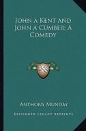 John a Kent and John a Cumber; A Comedy di Anthony Munday edito da Kessinger Publishing