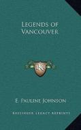 Legends of Vancouver di E. Pauline Johnson edito da Kessinger Publishing