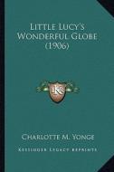Little Lucy's Wonderful Globe (1906) di Charlotte M. Yonge edito da Kessinger Publishing
