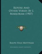 Repose and Other Verses by J. Marjoram (1907) di Ralph Hale Mottram edito da Kessinger Publishing