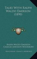 Talks with Ralph Waldo Emerson (1890) di Ralph Waldo Emerson, Charles Johnson Woodbury edito da Kessinger Publishing