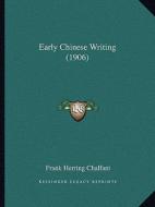 Early Chinese Writing (1906) di Frank Herring Chalfant edito da Kessinger Publishing