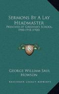Sermons by a Lay Headmaster: Preached at Gresham's School, 1900-1918 (1920) di George William Saul Howson edito da Kessinger Publishing