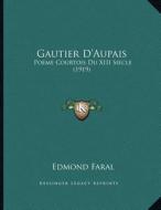 Gautier D'Aupais: Poeme Courtois Du XIII Siecle (1919) edito da Kessinger Publishing