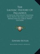 The Lausiac History of Palladius: A Critical Discussion Together with Notes on Early Egyptian Monachism V6 (Large Print Edition) di Edward Butler edito da Kessinger Publishing