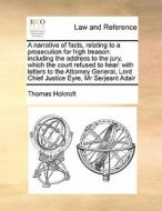 A Narrative Of Facts, Relating To A Prosecution For High Treason di Thomas Holcroft edito da Gale Ecco, Print Editions