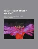In Northern Mists (volume 1); Arctic Exploration In Early Times di Fridtjof Nansen edito da General Books Llc