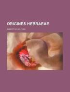 Origines Hebraeae di Albert Schultens edito da Rarebooksclub.com