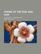 Poems of the Rod and Gun; Or, Sports by Flood and Field di Isaac McLellan edito da Rarebooksclub.com
